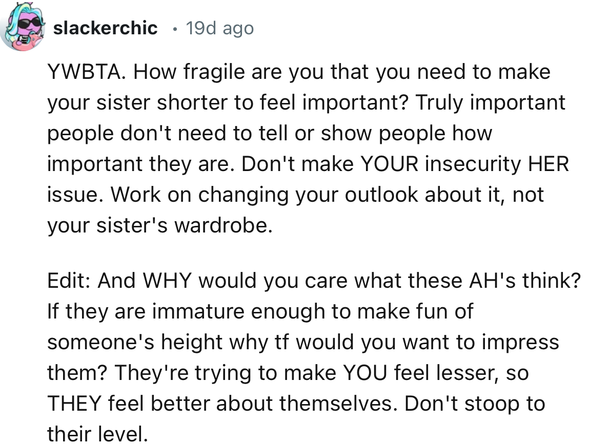 “How fragile are you that you need to make your sister shorter to feel important? Truly important people don't need to tell or show people how important they are.”