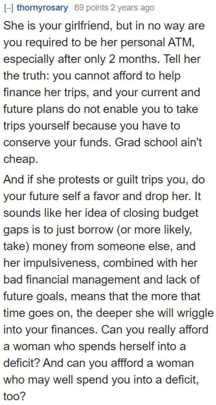 He has every right to refuse to be this girl's ATM. Grad school is more important than those trips.