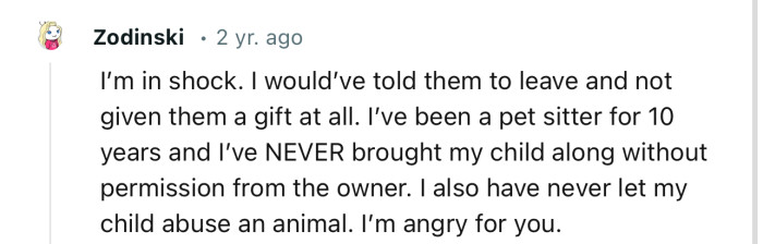 I’m in shock. I would’ve told them to leave and not given them a gift at all.