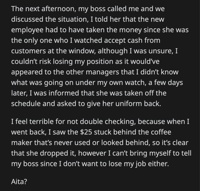 Later on, OP found the missing $25 behind the rarely used coffee maker. The terminated employee never stole a dime. OP can't muster the courage to tell the truth out of fear that she will lose her job.