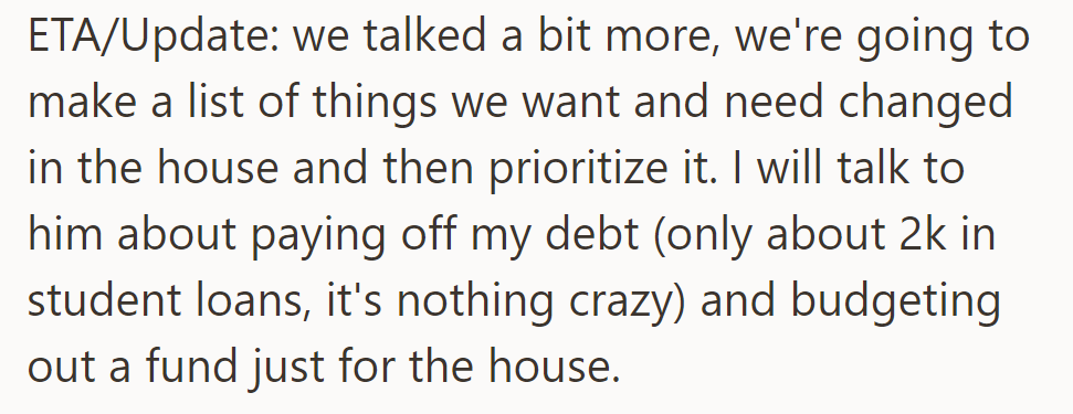 Update: They'll list house changes, prioritize, pay off her $2k student loan, and budget for the house.