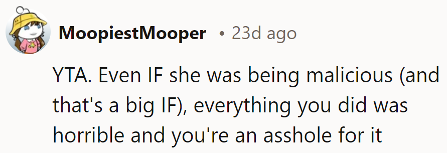 Even if there was malice (big if), her actions still sealed the deal on being awful.
