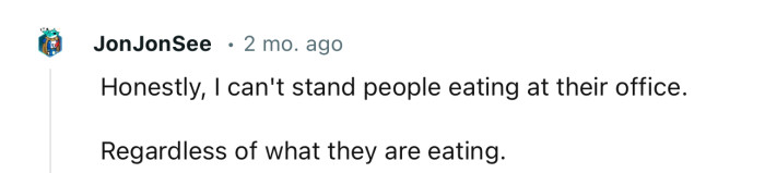“Honestly, I can't stand people eating at their office.”