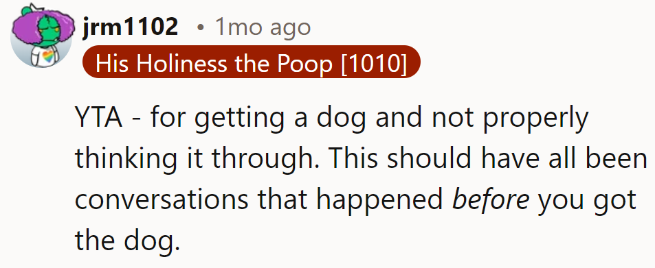 YTA—getting a dog without fully planning it out first means these conversations should've happened earlier.
