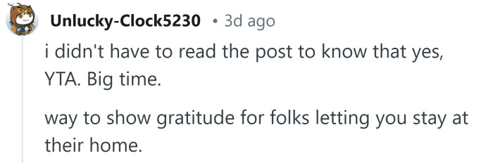 Not the best way to show them gratitude for letting you stay in their home.