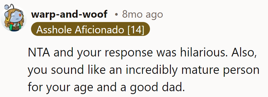 His response was gold! Plus, he's got the maturity of a wise sage, and the dad game is on point.