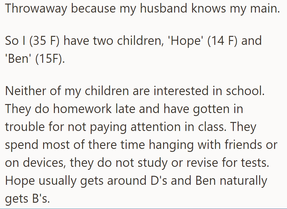 OP frets as her children, Hope (14) and Ben (15), slack in school, prioritizing friends and screens, resulting in poor grades for Hope and average for Ben.