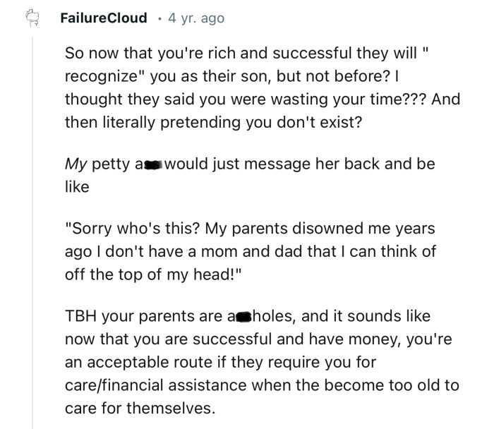 “So now that you're rich and successful, they will ‘recognize’ you as their son, but not before?”