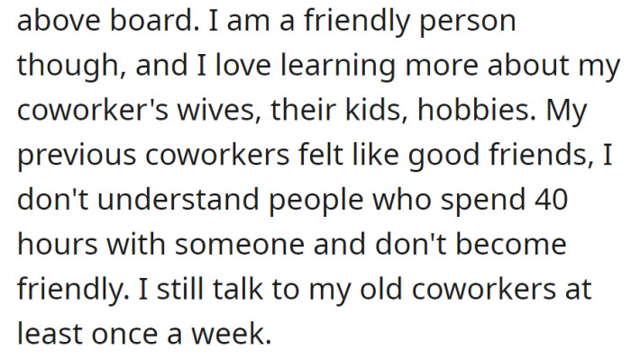 Professional interactions, but she values friendly connections with coworkers, sharing personal details. Previous colleagues turned friends, and she stays in touch weekly.