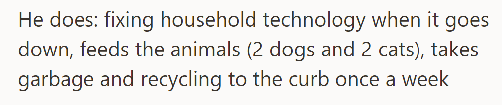He fixes tech, feeds pets, and handles weekly garbage/recycling duties.