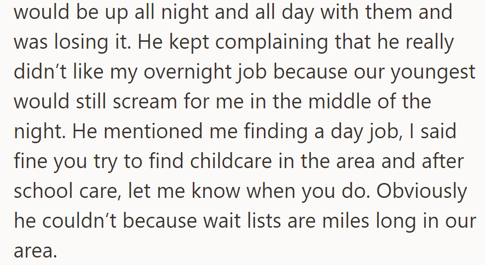 She managed the kids day and night. He wanted her to find a day job, but she challenged him to find childcare. He couldn't.