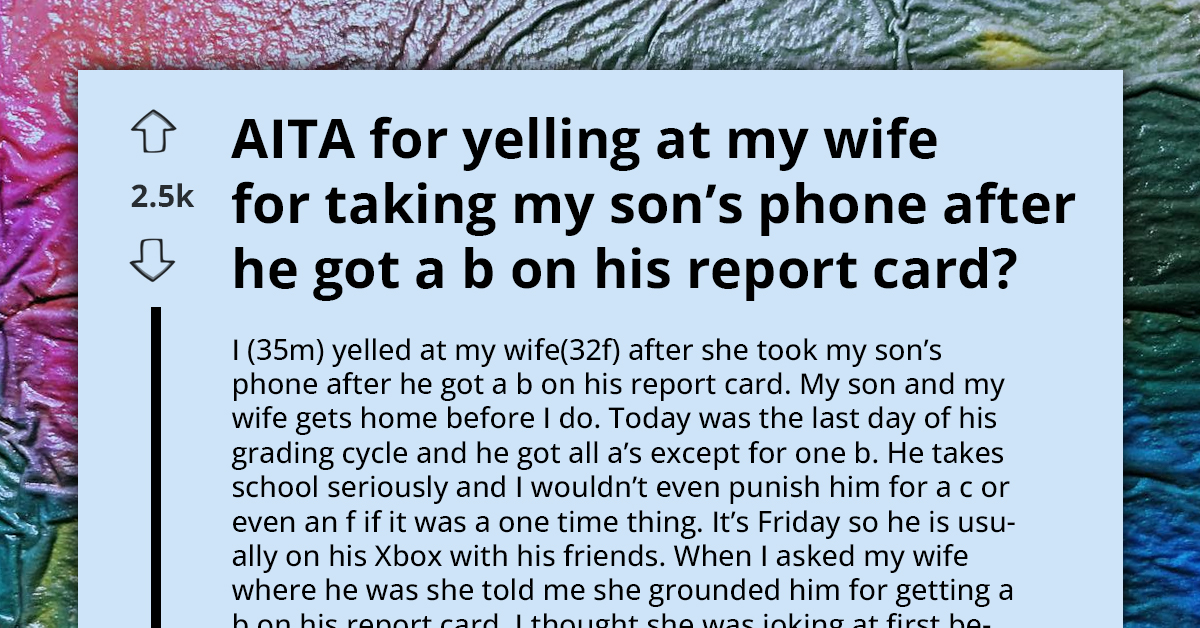 Dad Believes His Wife Was Too Harsh Over a B on His Son’s Report Card and Yells at Her for Taking Away His Phone