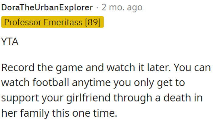 Supporting his girlfriend during her family's loss is more important right now.