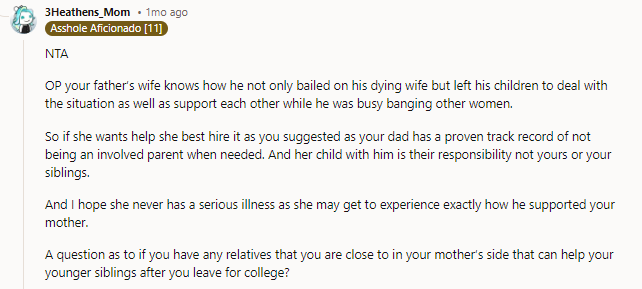 NTA. I'd definitely go with this reply. The new wife needs a reality check on what kind of guy she picked. I hope life gets much better for you and your siblings, OP. Know that plenty of people, even if they are internet strangers, are rooting for you to succeed and get away from this situation. Virtual hug from my tiny part of the world.