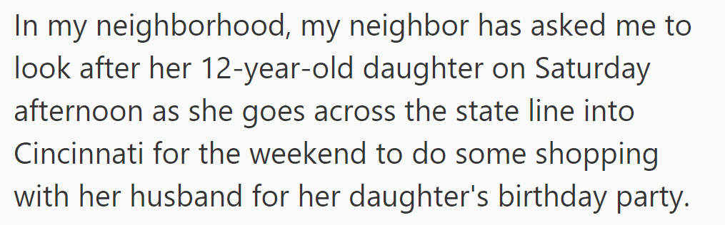 Neighbor needs OP to watch her 12-year-old daughter while she shops in Cincinnati for the birthday party.