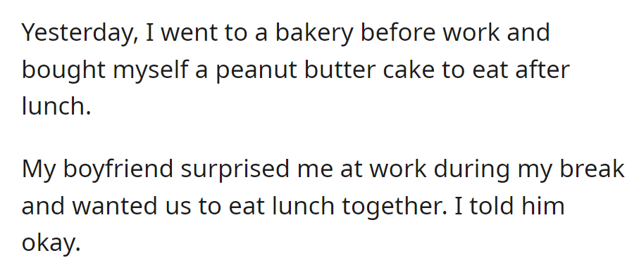She got a peanut butter cake for lunch. Her boyfriend surprised her at work, and they ate together during her break.