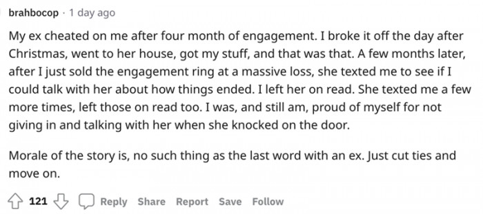 Some people (especially cheaters) don't even deserve a conversation, much less a final word. Cutting them out completely is much easier than having to deal with their lame apologies and excuses.