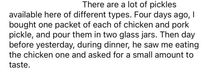 The OP's roommate saw him eating a chicken pickle and asked if he could try it.