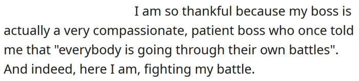 The OP says he's very grateful for his compassionate boss.