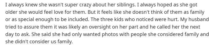 OP even stated that she knew her stepdaughter didn't really like her siblings but hoped that she would eventually grow out of it.