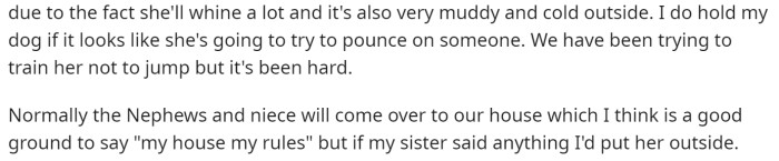 She provides reasons as to why she doesn't want her dog outside or locked away when she has company.
