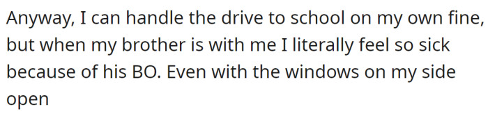 He can drive alone, but the brother's body odor is a trigger for his motion sickness.