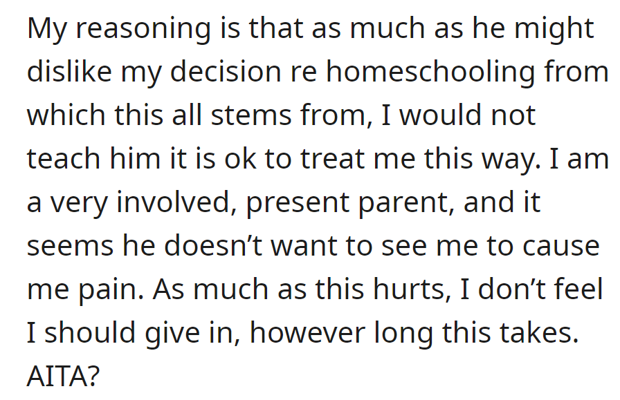 Refusing to yield in the homeschooling disagreement, OP endures the child's avoidance, choosing not to condone mistreatment.