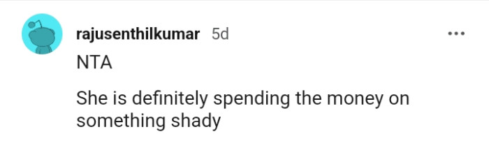 OP's mom might be spending the money on something shady.