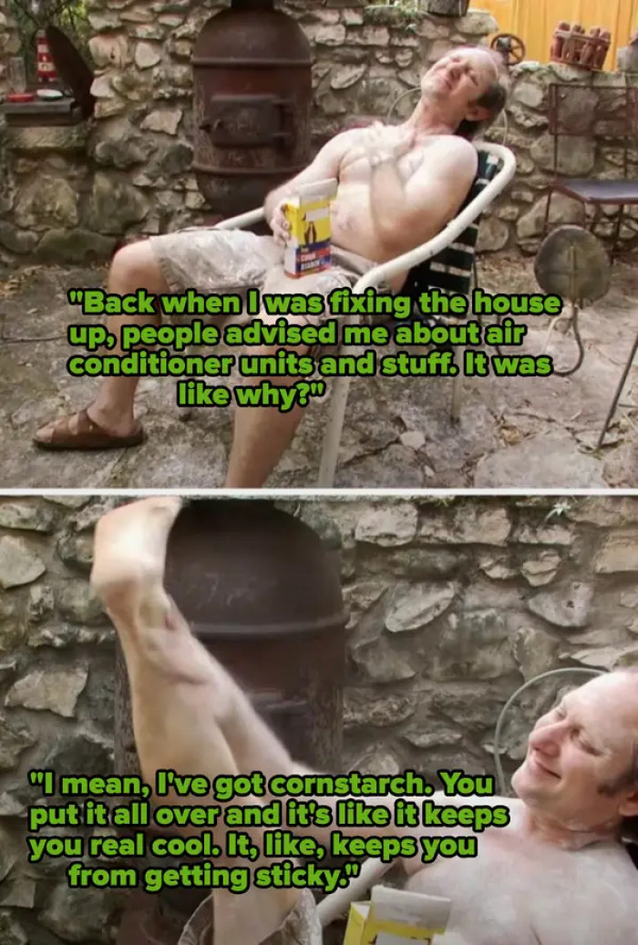 41. The thermodynamic master who rubs cornstarch all over himself instead of buying an air conditioner to cool himself