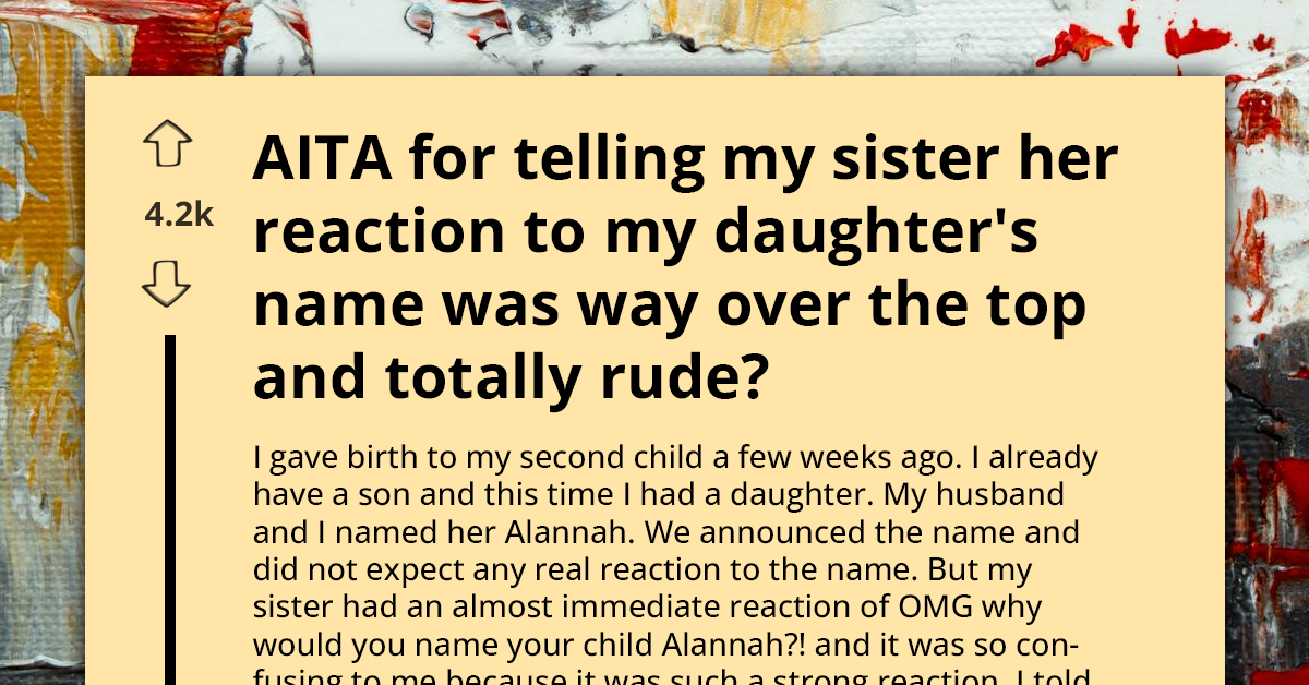 AITA For Telling My Sister Her Reaction To My Daughter's Name Was Way Over The Top And Totally Rude
