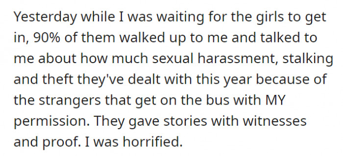 Loading up the bus, the majority of the girls shared with him about the things they have experienced because of OP letting strangers in the bus–theft, stalking, and sexual harassment. They had witnesses and proof.