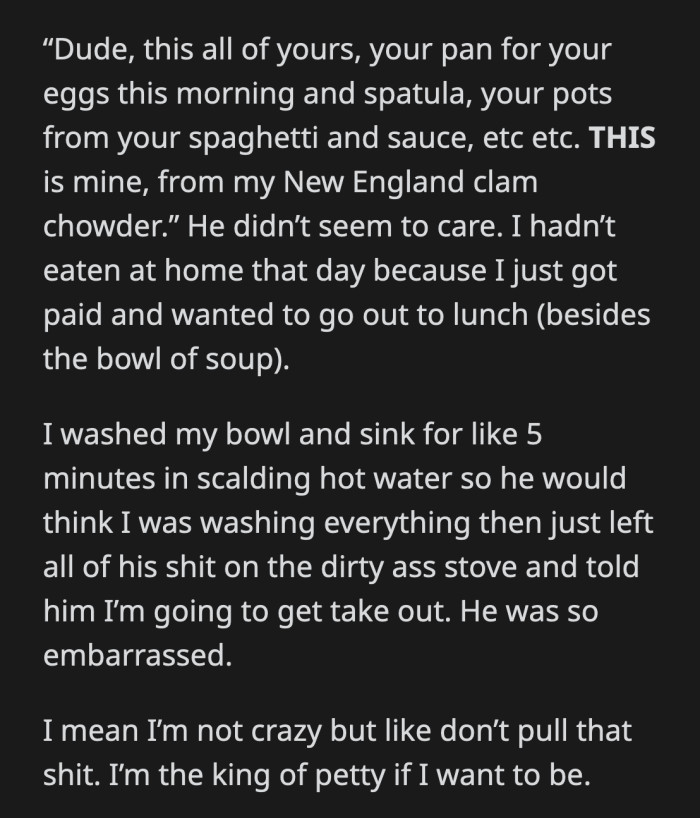 Other people dealt with roommates who didn't wash dishes but expected them to be magically clean when they needed them.