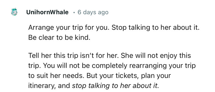 “Arrange your trip for you. Stop talking to her about it. Be clear to be kind.”