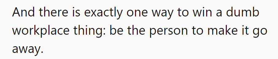 The only way to win dumb workplace drama? Be the one to make it disappear.