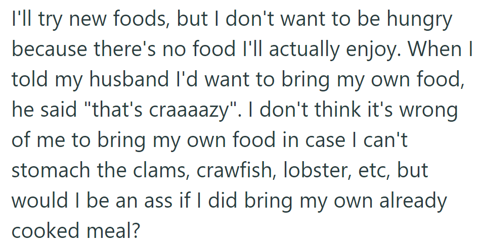OP is open to new foods but is unsure about MIL's seafood boil. She considers bringing her own meal; her husband disagrees.