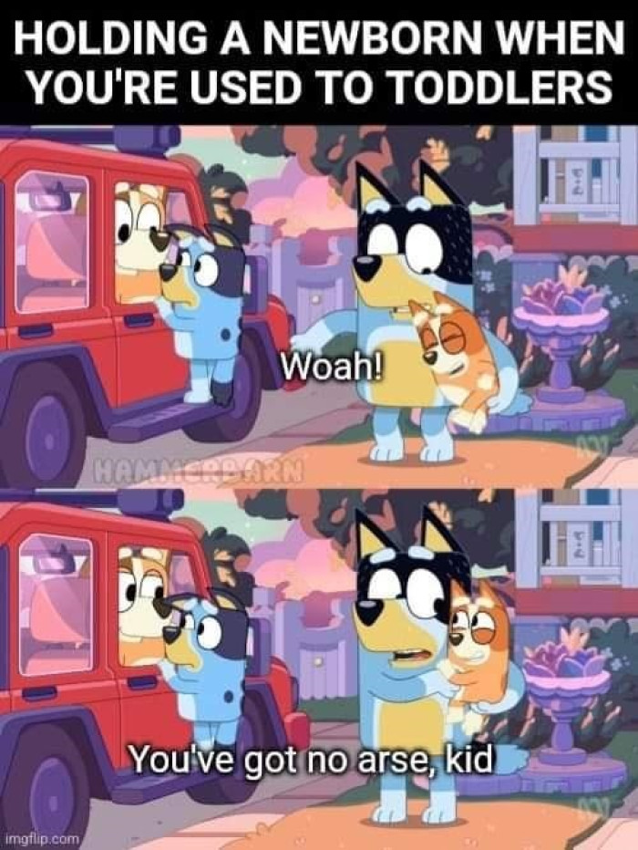 10. You have got no arse, kid