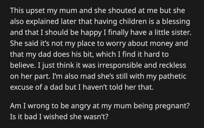OP's mom told her that a baby is a blessing. Besides, she said, OP should be happy that she's finally getting a baby sister. OP still couldn't believe how reckless her mom is to have another baby with her someone so pathetic.