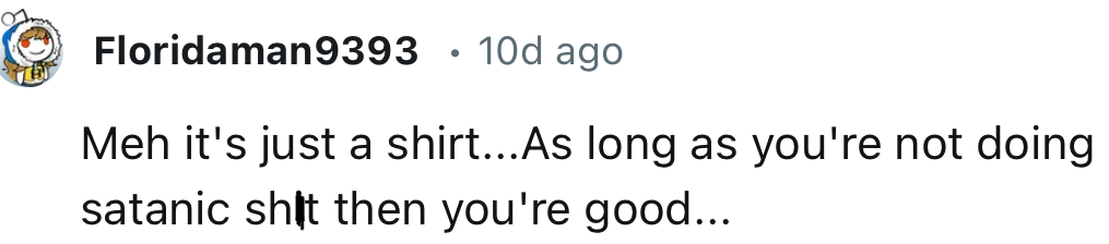 “It's just a shirt...As long as you're not doing satanic sh*t, then you're good.”