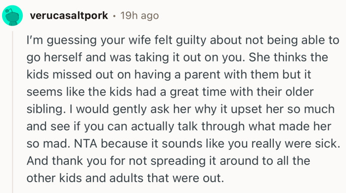 “I’m guessing your wife felt guilty about not being able to go herself and was taking it out on you.”