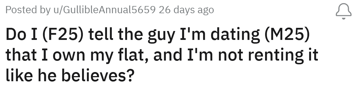 The Redditor asked if she should tell the guy she's dating that she owns her flat and isn't renting it like he believes.