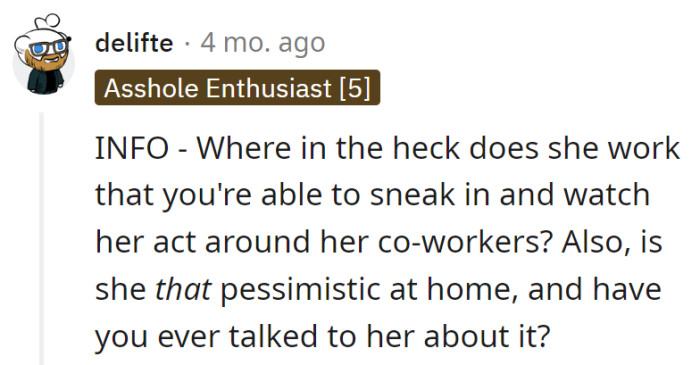 Seems like workplace theatrics come with an unexpected audience pass! At home, it's a one-woman show starring the Queen of Pessimism!
