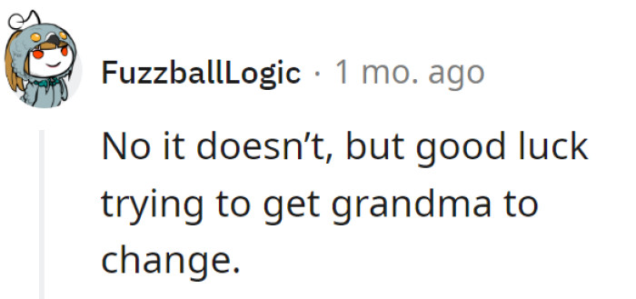 Changing Grandma's mind is like teaching a cat to fetch—good luck with that quest! NTA, and may the persuasion odds be ever in favor!