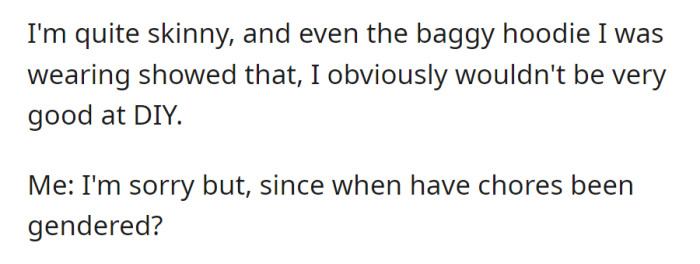 Visibly skinny in a baggy hoodie, OP questions EM about not doing DIY, challenging the gendering of chores.