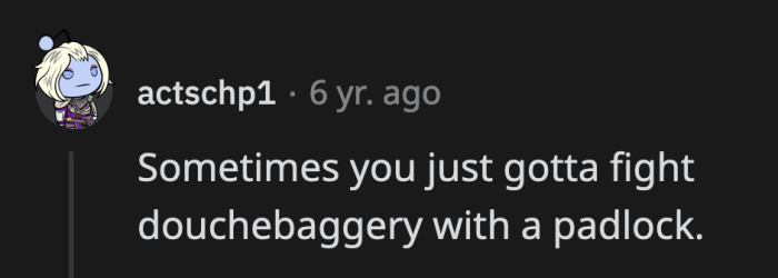 He weighed the pros and cons pretty quickly once he realized he didn't have a key for those locks.