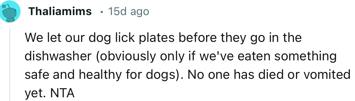 “We let our dog lick plates before they go in the dishwasher.”