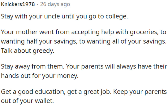 OP should be cautious about his parents' financial demands, and it is better for OP to stay with his uncle until college.