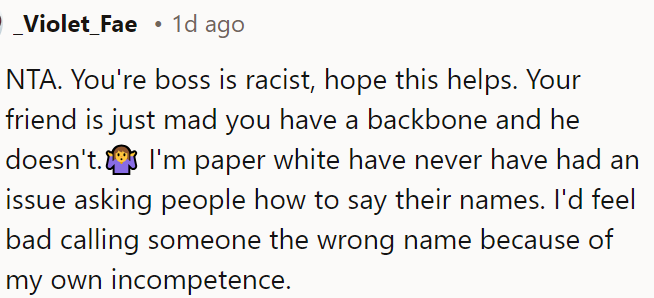 OP's boss is racist, and his friend is just upset because OP stood up for himself while he didn't.