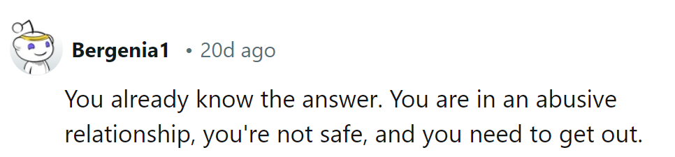 Time to exit stage left from this abusive drama. Safety first, sanity second!