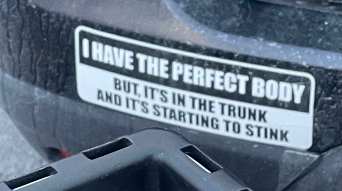 10. A Bumper Sticker I Saw In A Parking Lot