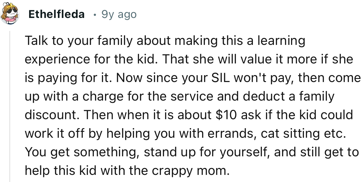 “Talk to your family about making this a learning experience for the kid. That she will value it more if she is paying for it.”